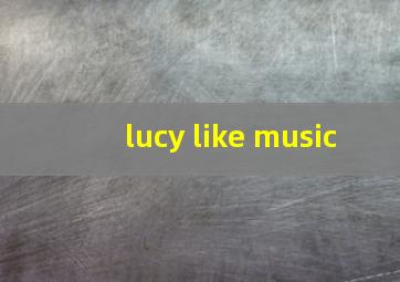 lucy like music